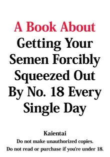 18-gou ni Mainichi Muriyari Semen Shiboritorareru Hon | A Book About Getting Your Semen Forcibly Squeezed Out By No. 18 Every Single Day, English