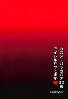 カ◯メ・バッカ◯ア32歳 アイドルやってます♥, 日本語