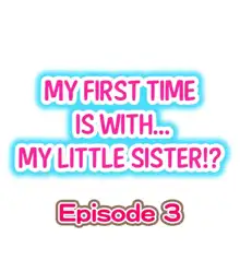 My First Time is with.... My Little Sister?! Ch.03, English