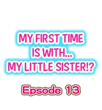 My First Time is with.... My Little Sister?! Ch.13