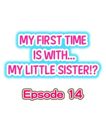 My First Time is with.... My Little Sister?! Ch.14