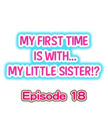 My First Time is with.... My Little Sister?! Ch.18