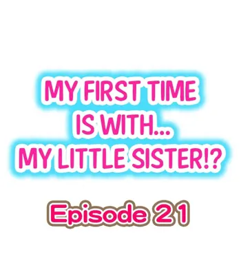 My First Time is with.... My Little Sister?! Ch.21