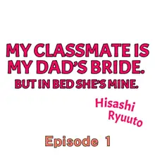 Doukyuusei wa Oyaji no Yome. Bed no Ue de wa Ore no Yome. | My Classmate is My Dad's Bride, But in Bed She's Mine Ch. 1-51, English