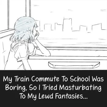 Densha Tsuugaku ga Hima nanode Ecchi na Mousou de Onanie Shite Miru | My Train Commute To School Was Boring, So I Tried Masturbating To My Lewd Fantasies, English