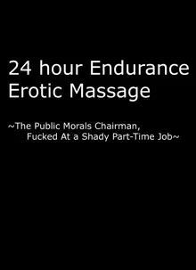 24-jikan Taikyuu Ero Massage ~Ura no Beit de Hamerareta Fuuki Iinchou~ | 24 hour Endurance Erotic Massage ~The Public Morals Chairman, Fucked At a Shady Part-Time Job~, English