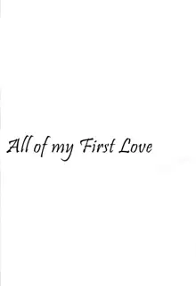 Hajimete no Ai no Subete o | All of my first love, English