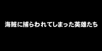 海賊に捕らわれてしまった英雄たち!