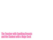 The Teacher with Swelling Breasts and the Student with a Huge Cock, English