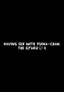 Gal Yuina-chan to Ecchi 2 -Kataomoi no Kanojo ga Boku ni Sekimen!?- | Having Sex with Yuina-chan, the Gyaru 2 -My Secret Crush is Blushing at Me!?-, English