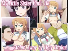 Ore no Imouto ga Anna Kimoota ni Netorareru Wake ga Nai | My Sister Can't Be Stolen Away by Ugly Otaku!, English