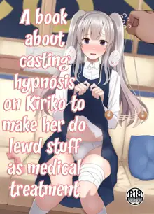 Kiriko ni Saimin de Iryou Koui to Shoushite Ecchi na Koto o suru Hon | A book about casting hypnosis on Kiriko to make her do lewd stuff as medical treatment, English