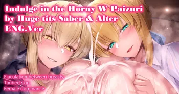 Bakunyuu Saber-san to Bakunyuu Alter-san no Dosukebe Amaama Kotobazeme Double Paizuri de Shiboritorareru Hanashi | Indulge in the Horny W Paizuri by Huge tits Saber & Alter