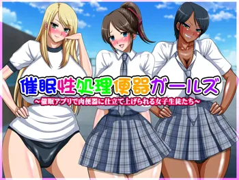 催眠性処理便器ガールズ～催眠アプリで肉便器に仕立て上げられる女子生徒たち～